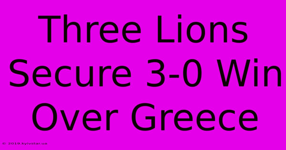 Three Lions Secure 3-0 Win Over Greece