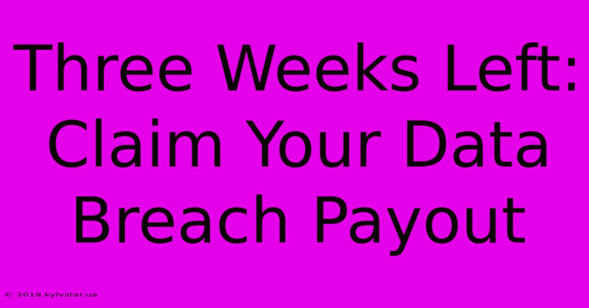 Three Weeks Left: Claim Your Data Breach Payout