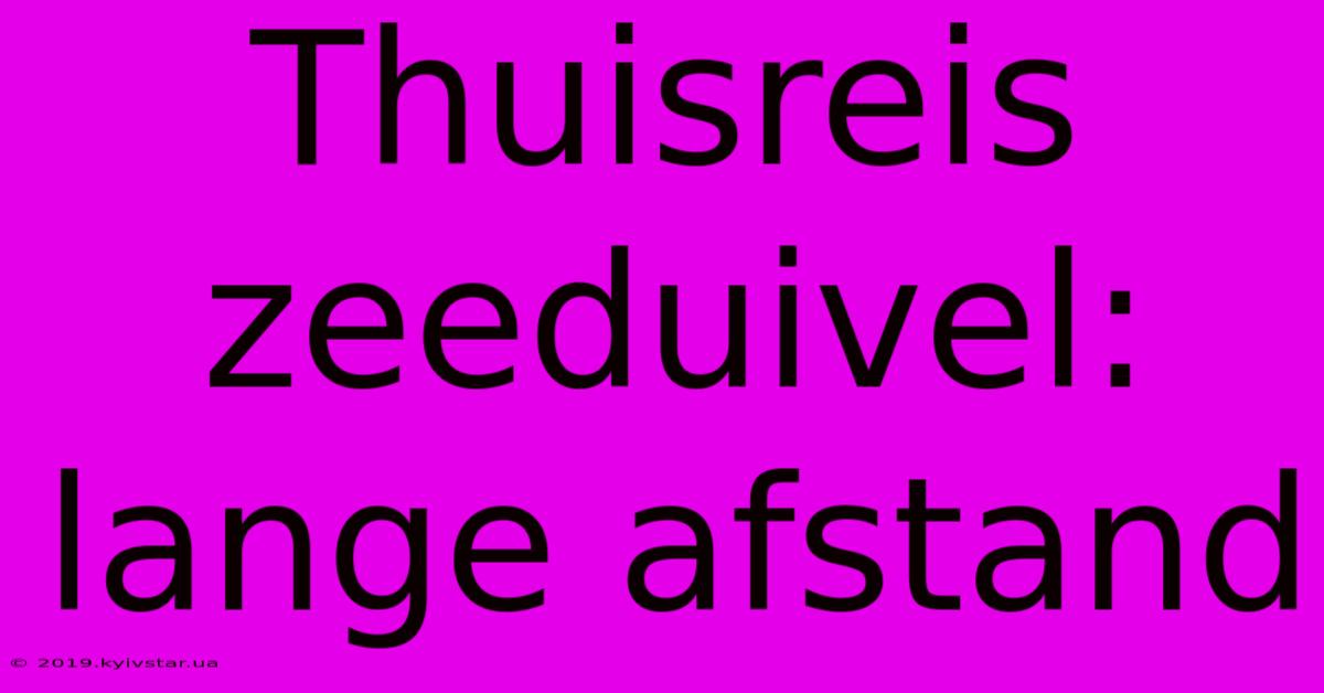 Thuisreis Zeeduivel: Lange Afstand