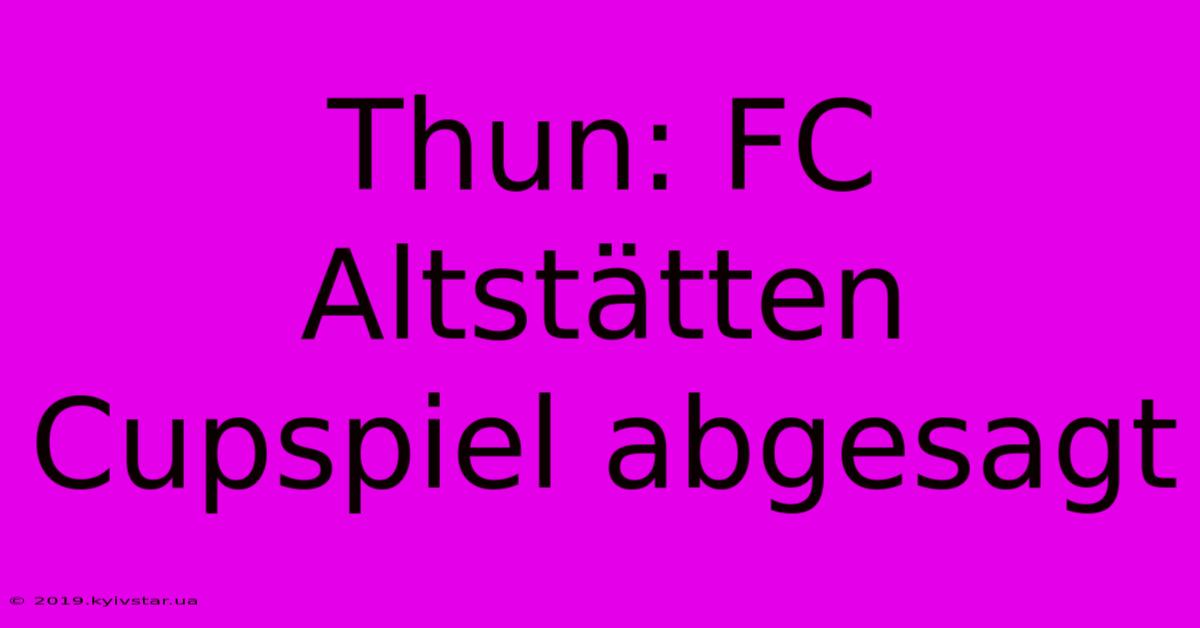 Thun: FC Altstätten Cupspiel Abgesagt