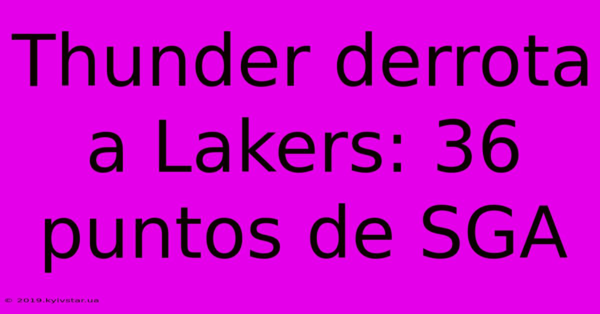 Thunder Derrota A Lakers: 36 Puntos De SGA