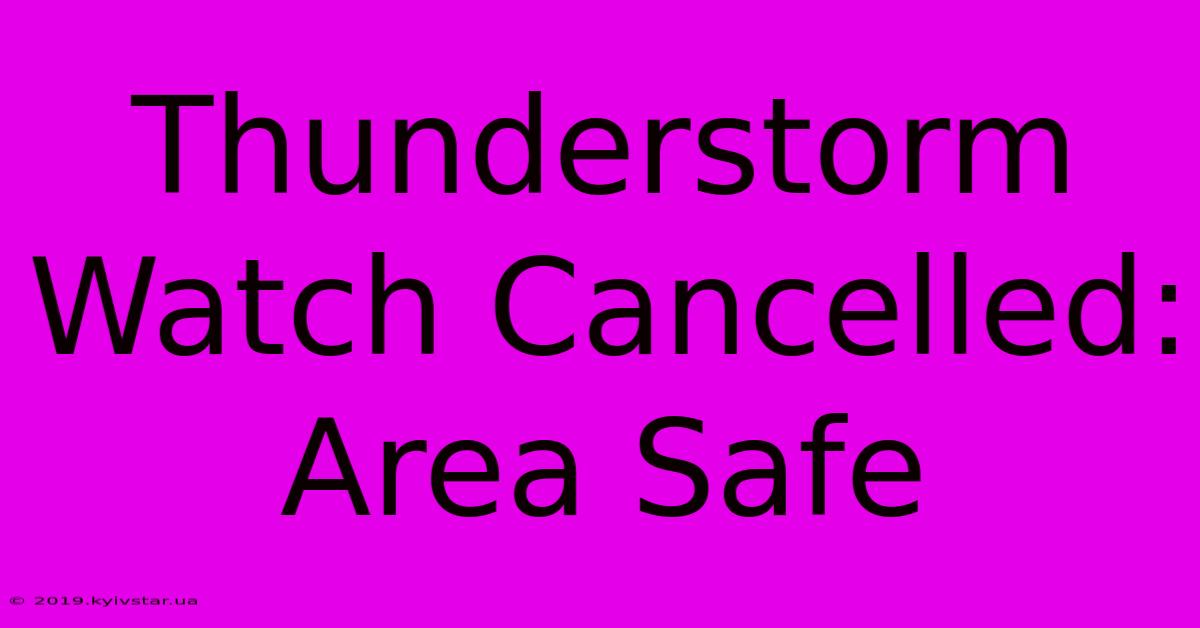 Thunderstorm Watch Cancelled: Area Safe