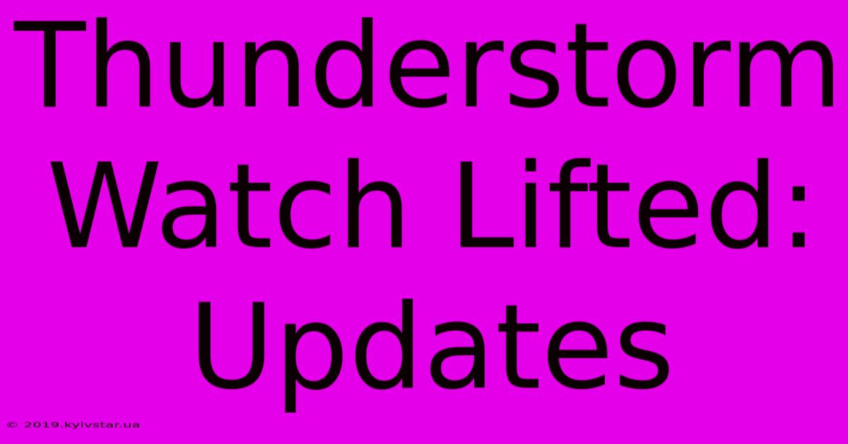 Thunderstorm Watch Lifted: Updates