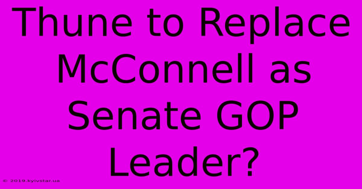 Thune To Replace McConnell As Senate GOP Leader?