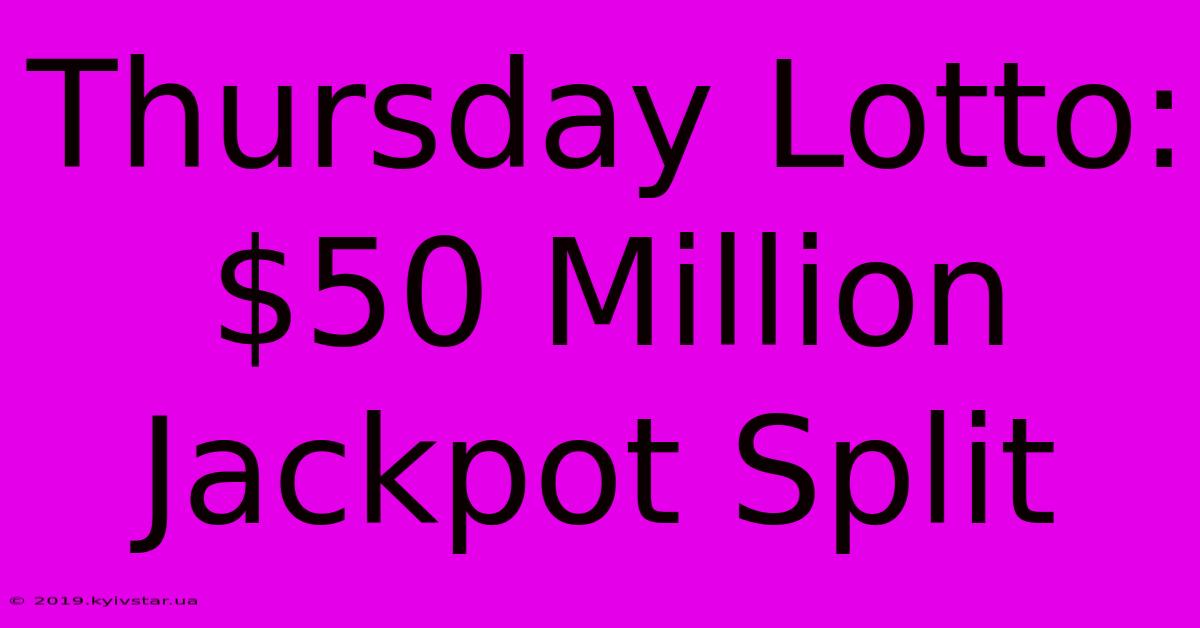 Thursday Lotto: $50 Million Jackpot Split