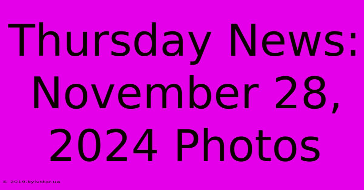 Thursday News: November 28, 2024 Photos