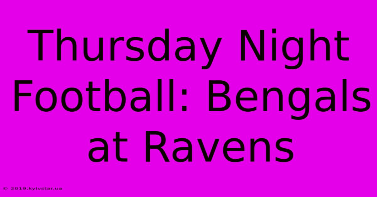 Thursday Night Football: Bengals At Ravens