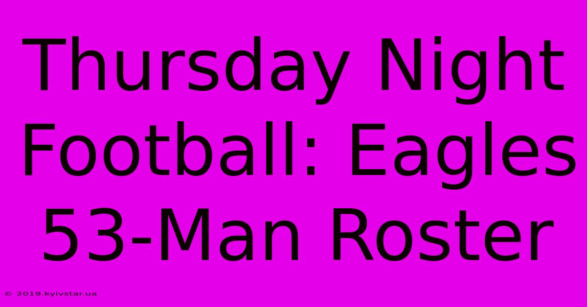 Thursday Night Football: Eagles 53-Man Roster