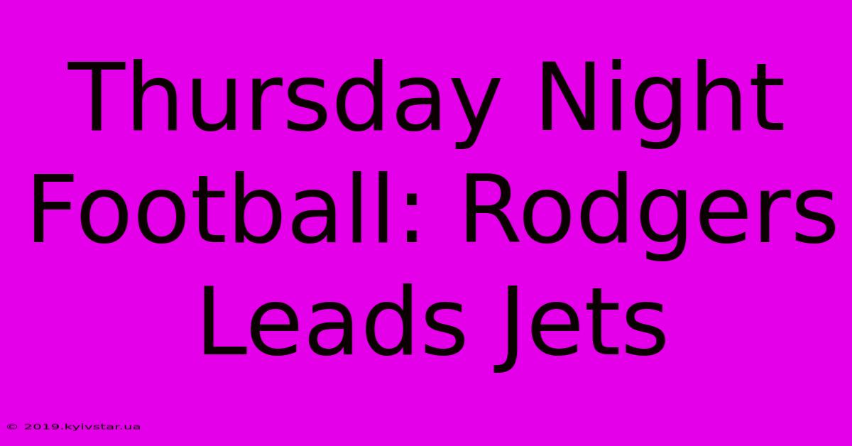 Thursday Night Football: Rodgers Leads Jets