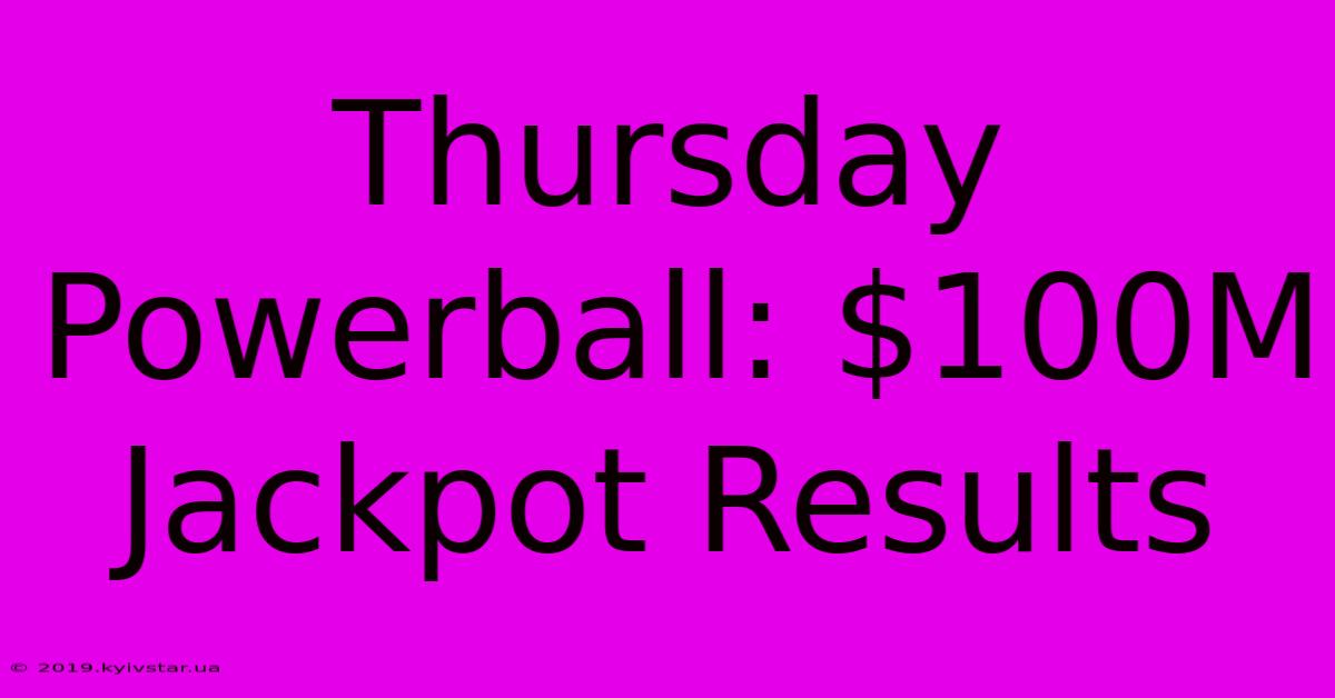 Thursday Powerball: $100M Jackpot Results