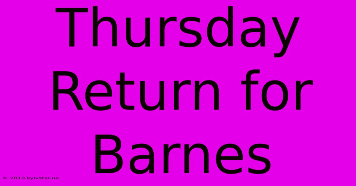 Thursday Return For Barnes