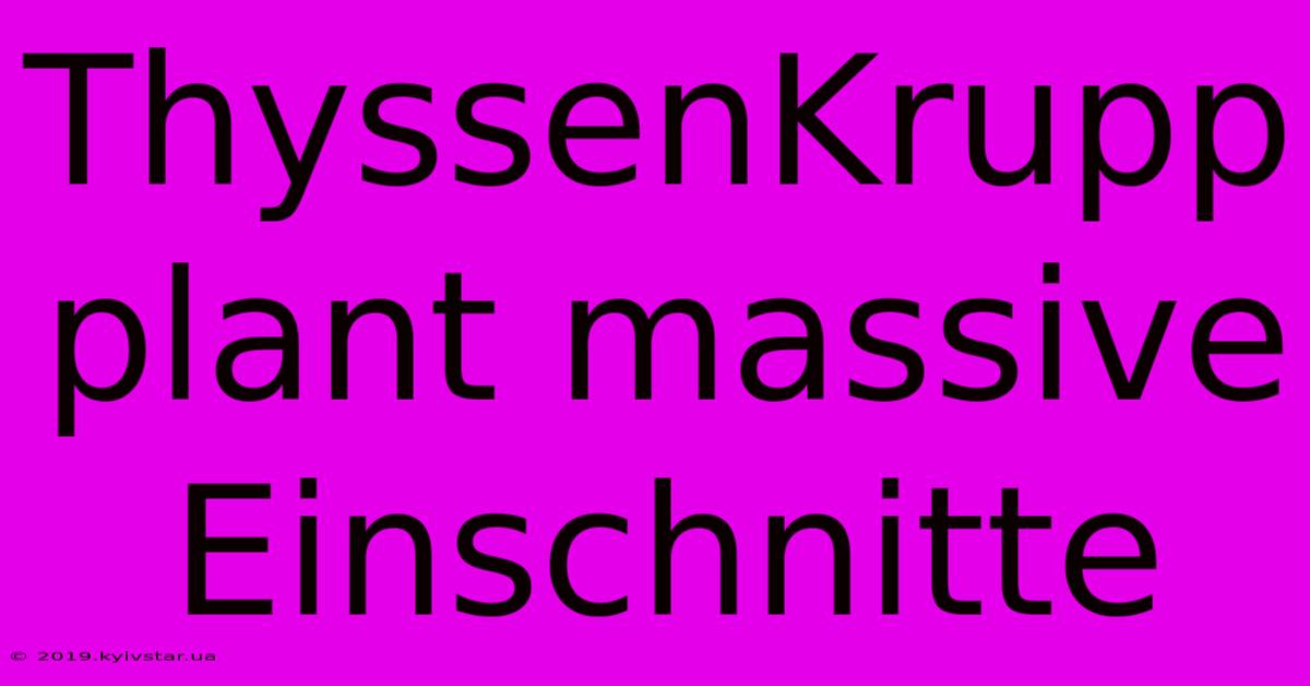 ThyssenKrupp Plant Massive Einschnitte