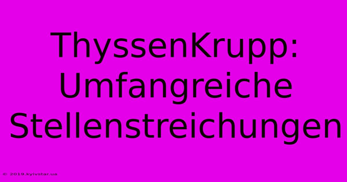 ThyssenKrupp: Umfangreiche Stellenstreichungen