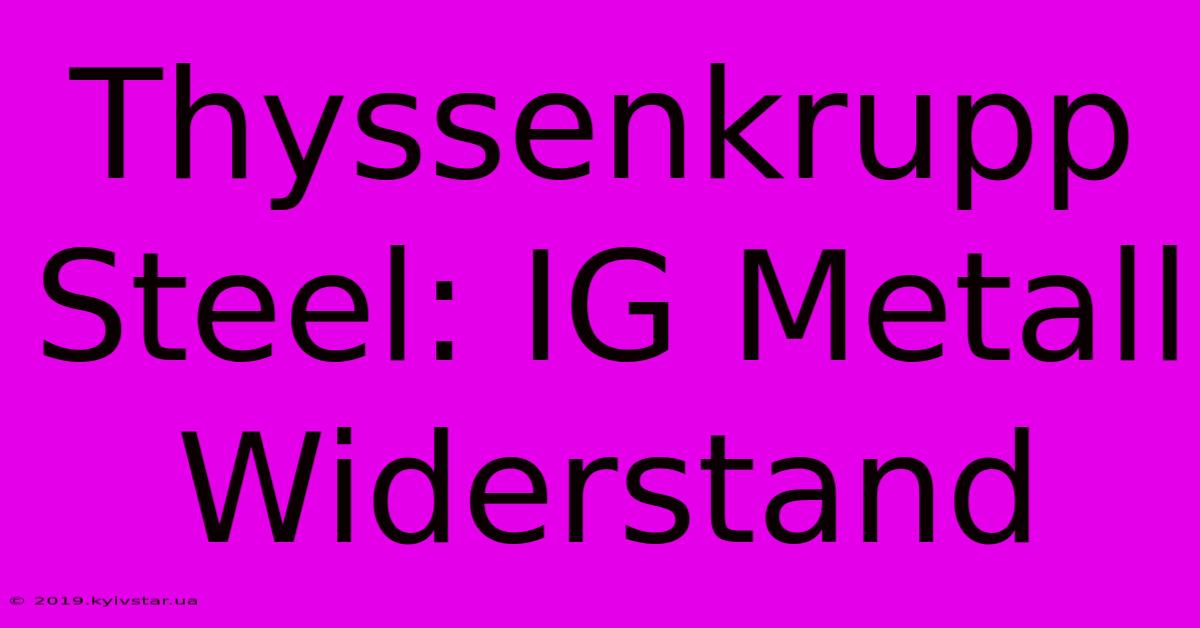 Thyssenkrupp Steel: IG Metall Widerstand