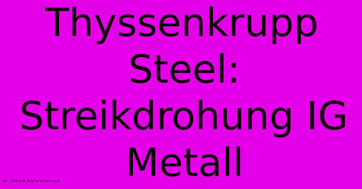 Thyssenkrupp Steel: Streikdrohung IG Metall