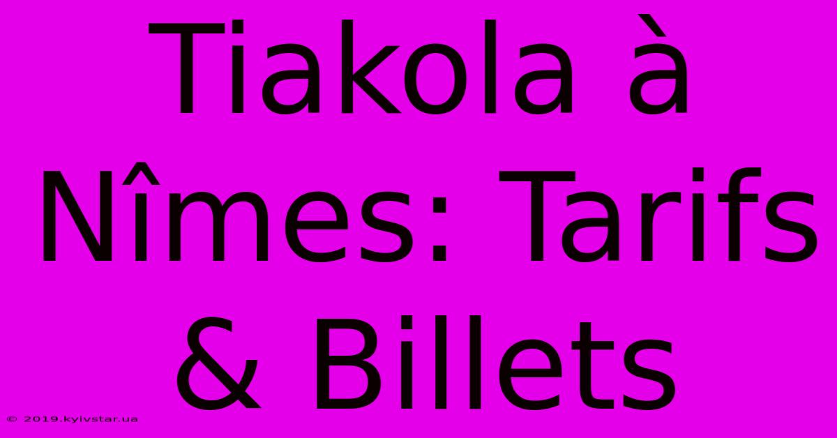 Tiakola À Nîmes: Tarifs & Billets