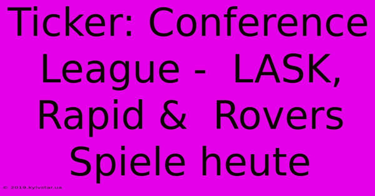 Ticker: Conference League -  LASK, Rapid &  Rovers Spiele Heute