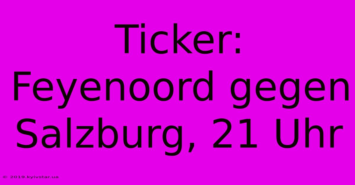 Ticker: Feyenoord Gegen Salzburg, 21 Uhr