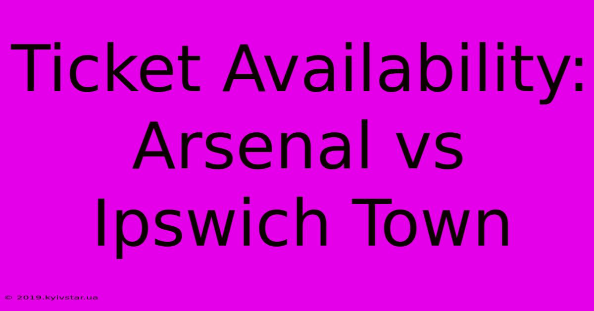 Ticket Availability: Arsenal Vs Ipswich Town 