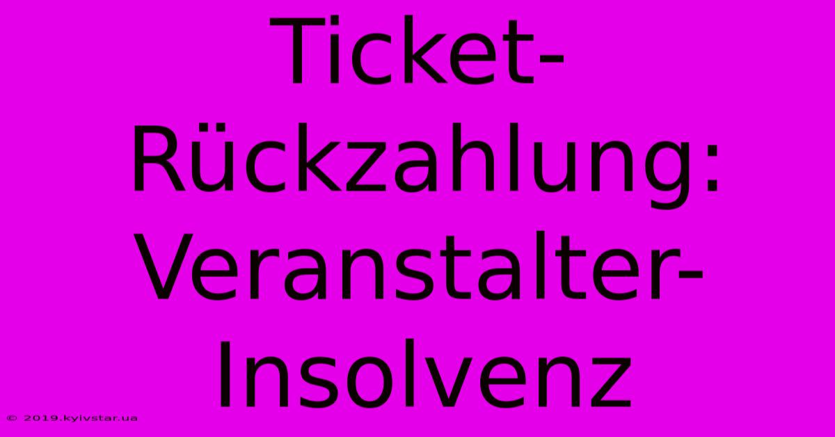 Ticket-Rückzahlung: Veranstalter-Insolvenz