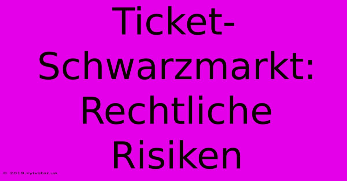 Ticket-Schwarzmarkt: Rechtliche Risiken