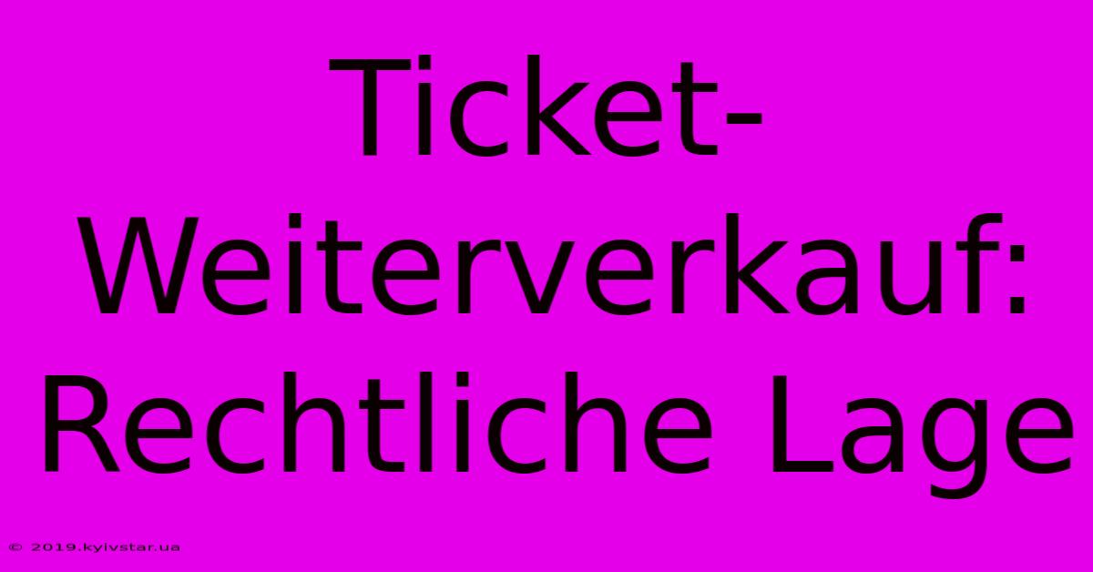 Ticket-Weiterverkauf: Rechtliche Lage