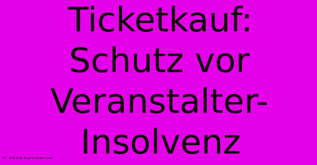 Ticketkauf: Schutz Vor Veranstalter-Insolvenz