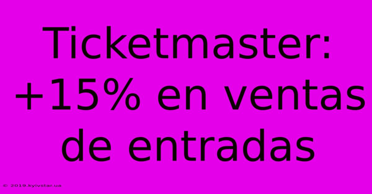 Ticketmaster: +15% En Ventas De Entradas