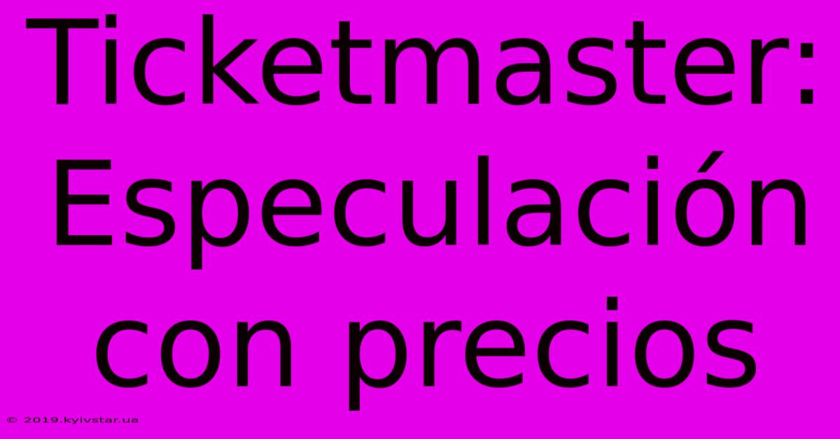 Ticketmaster: Especulación Con Precios