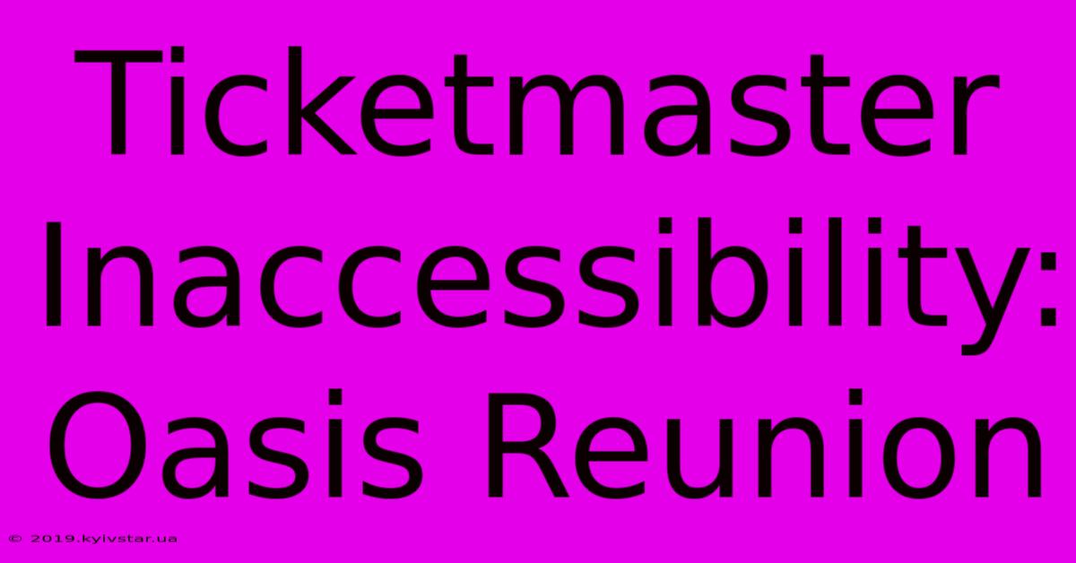 Ticketmaster Inaccessibility: Oasis Reunion