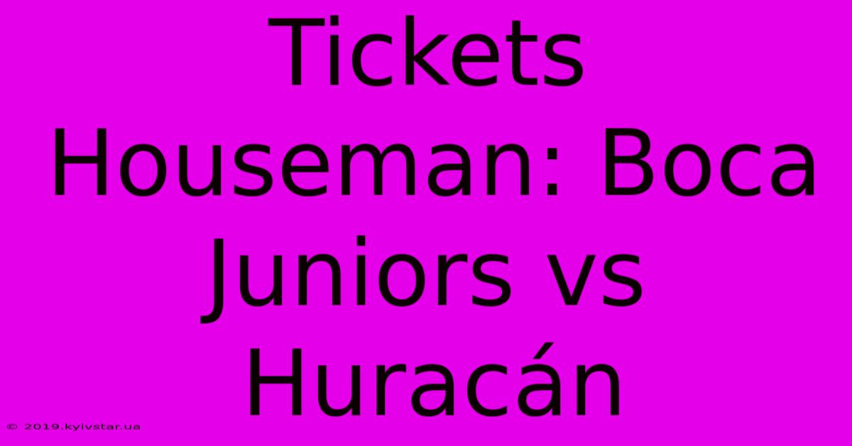 Tickets Houseman: Boca Juniors Vs Huracán