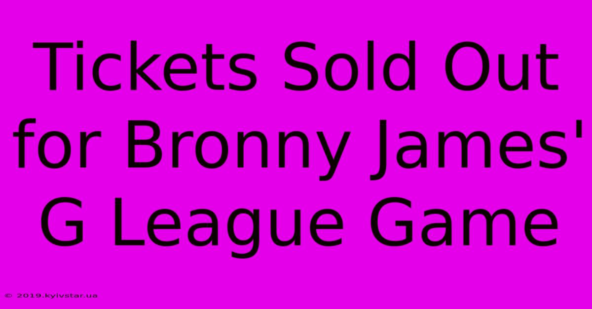 Tickets Sold Out For Bronny James' G League Game 