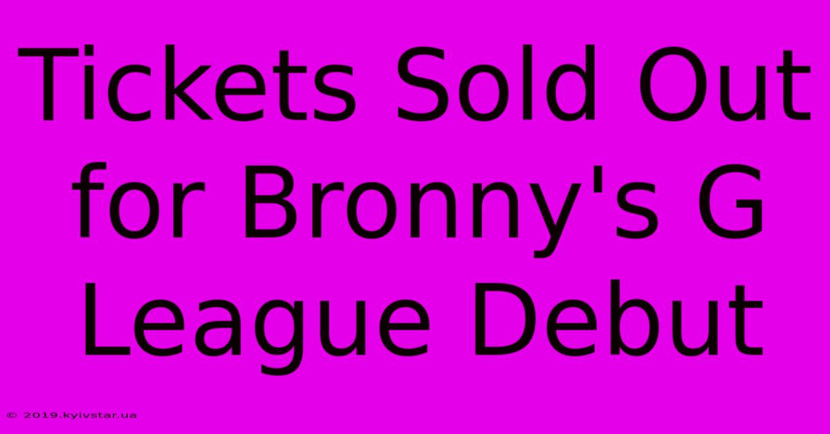 Tickets Sold Out For Bronny's G League Debut