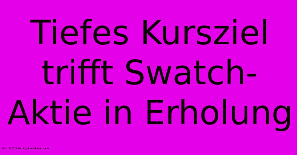 Tiefes Kursziel Trifft Swatch-Aktie In Erholung