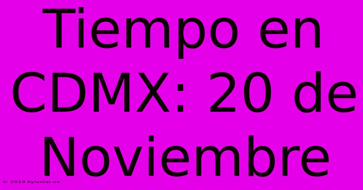 Tiempo En CDMX: 20 De Noviembre