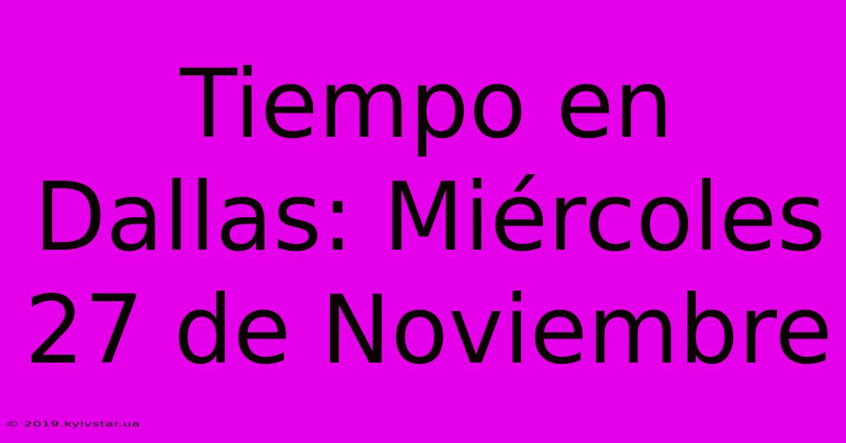 Tiempo En Dallas: Miércoles 27 De Noviembre