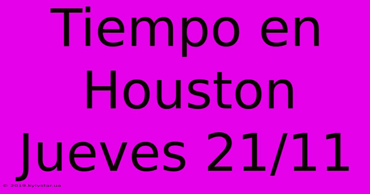 Tiempo En Houston Jueves 21/11