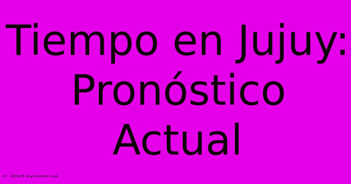 Tiempo En Jujuy: Pronóstico Actual