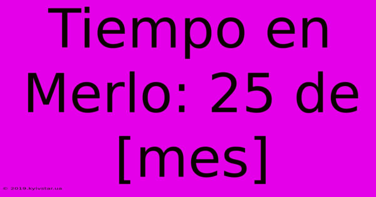 Tiempo En Merlo: 25 De [mes]