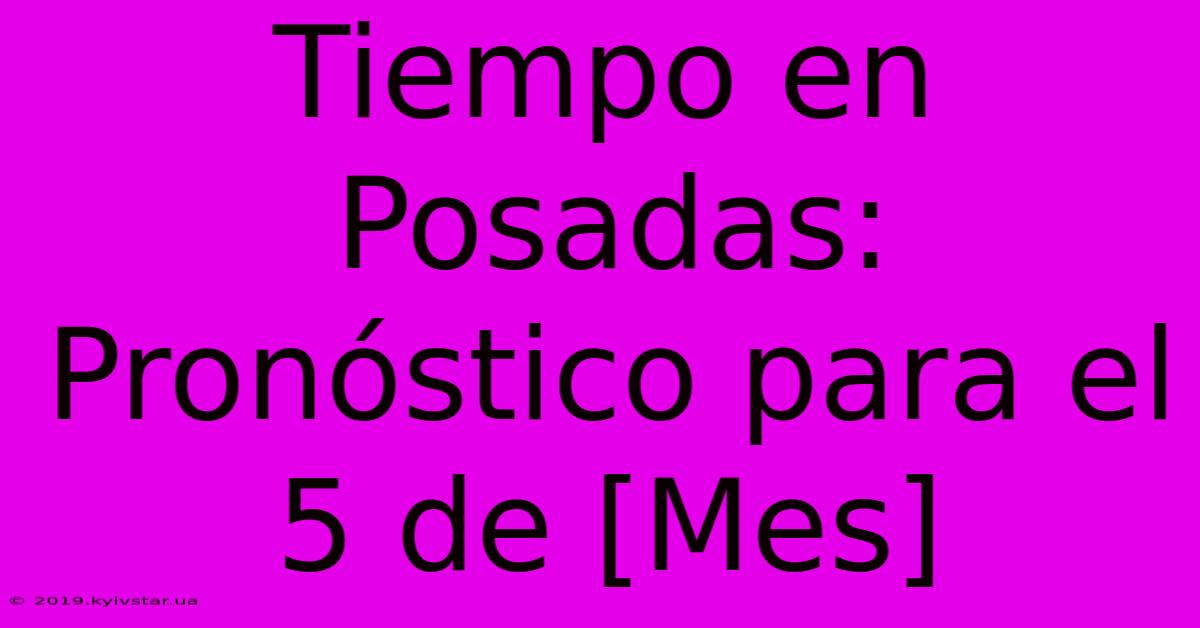 Tiempo En Posadas: Pronóstico Para El 5 De [Mes]