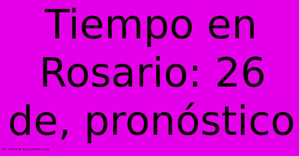 Tiempo En Rosario: 26 De, Pronóstico