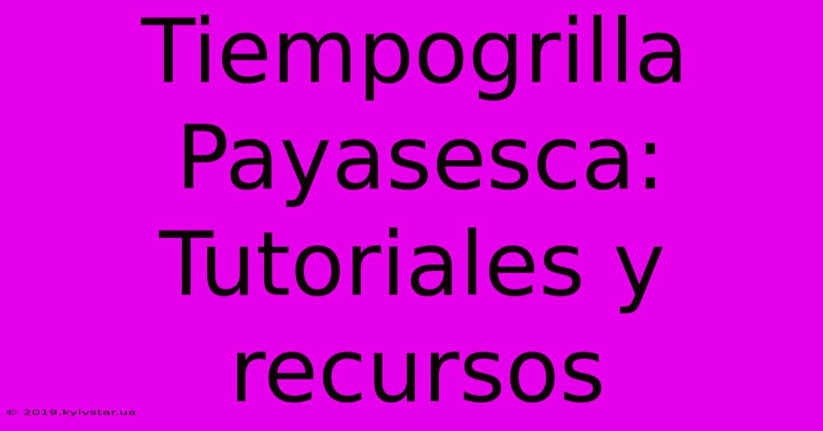 Tiempogrilla Payasesca: Tutoriales Y Recursos 