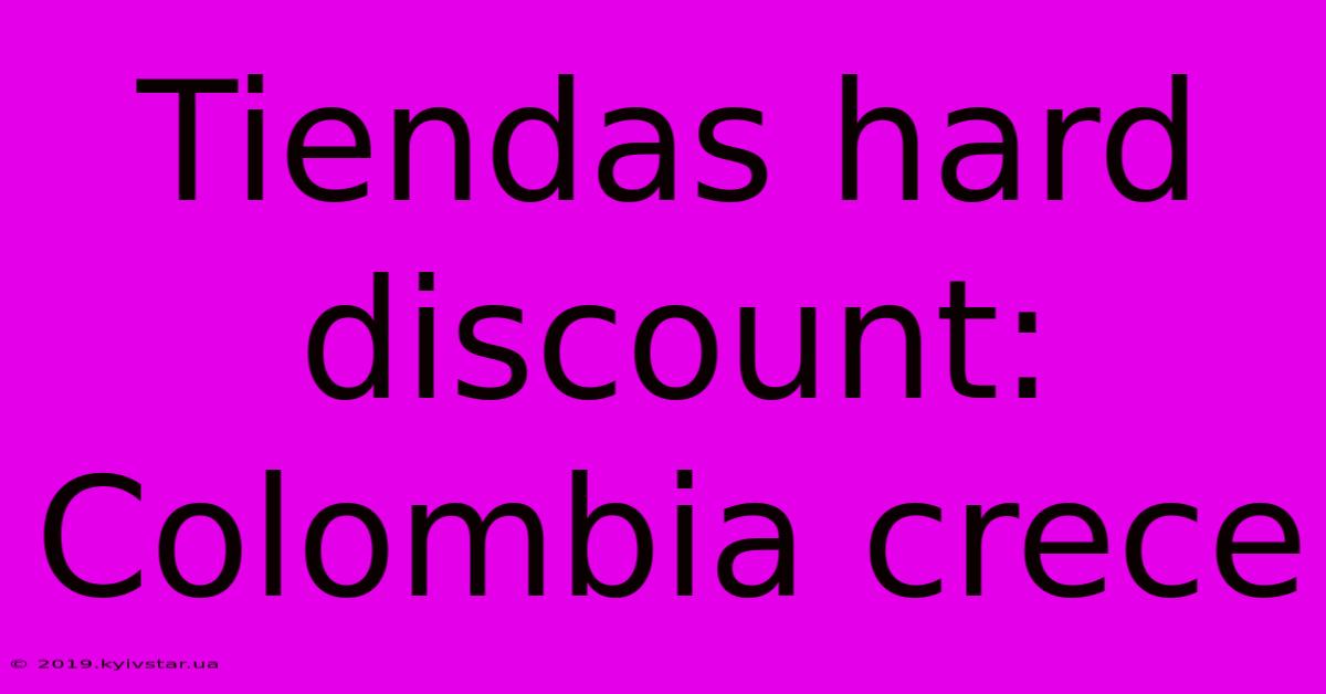 Tiendas Hard Discount: Colombia Crece