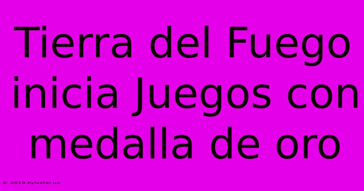 Tierra Del Fuego Inicia Juegos Con Medalla De Oro