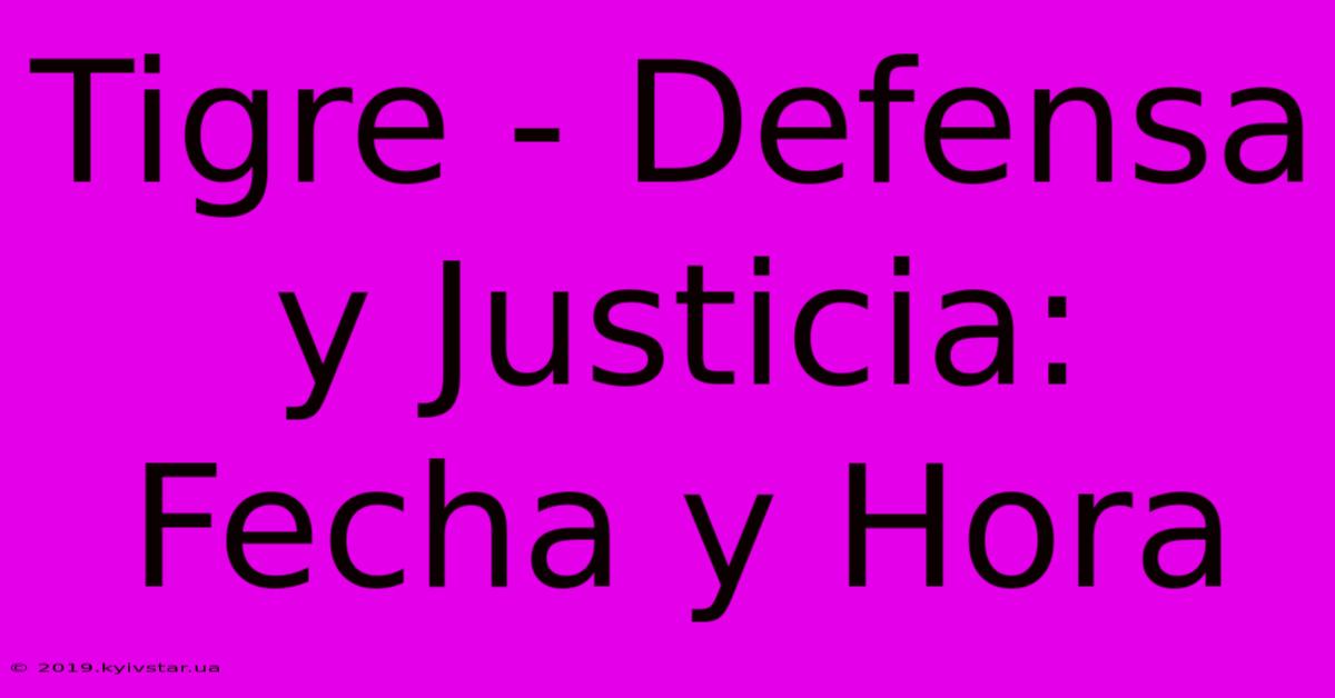 Tigre - Defensa Y Justicia: Fecha Y Hora