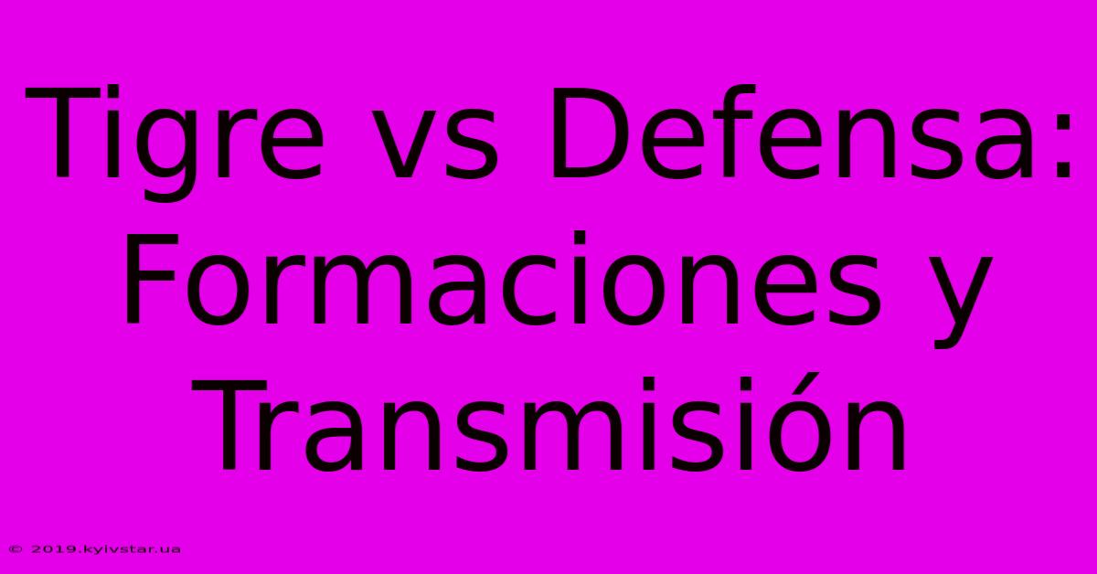 Tigre Vs Defensa: Formaciones Y Transmisión