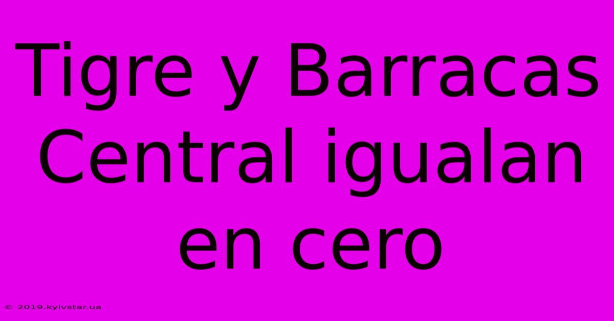 Tigre Y Barracas Central Igualan En Cero