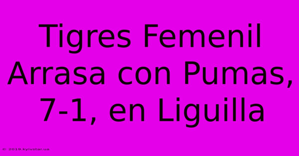 Tigres Femenil Arrasa Con Pumas, 7-1, En Liguilla 