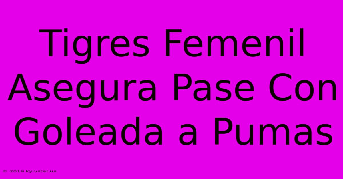 Tigres Femenil Asegura Pase Con Goleada A Pumas