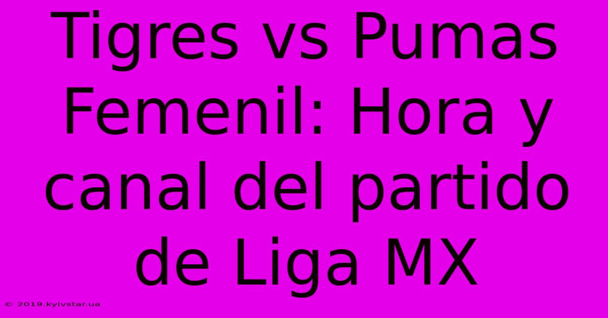 Tigres Vs Pumas Femenil: Hora Y Canal Del Partido De Liga MX